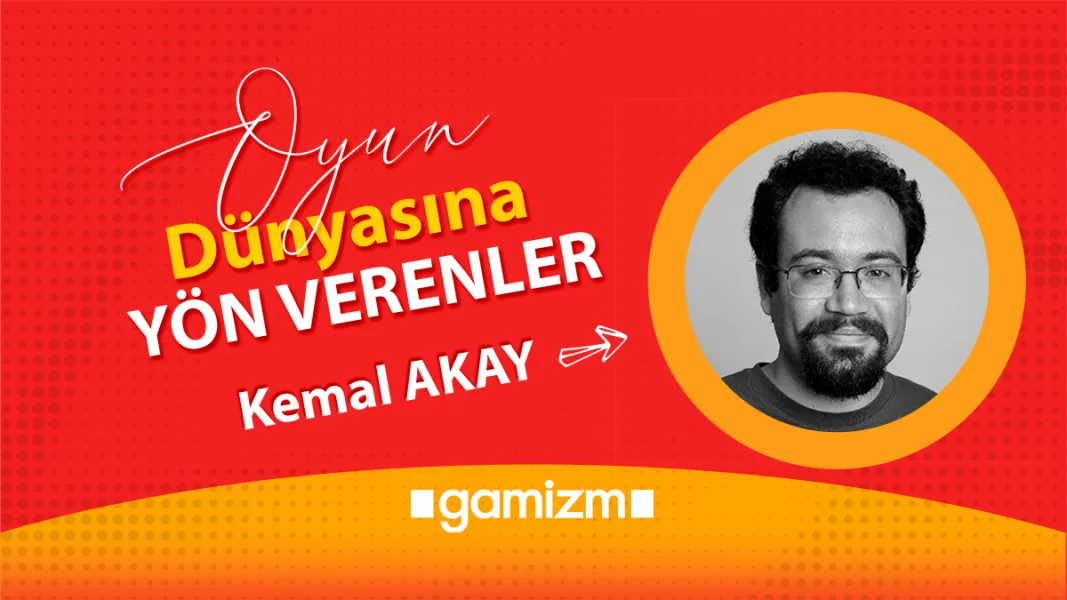 Oyun Dünyasına Yön Verenler: Kemal Akay