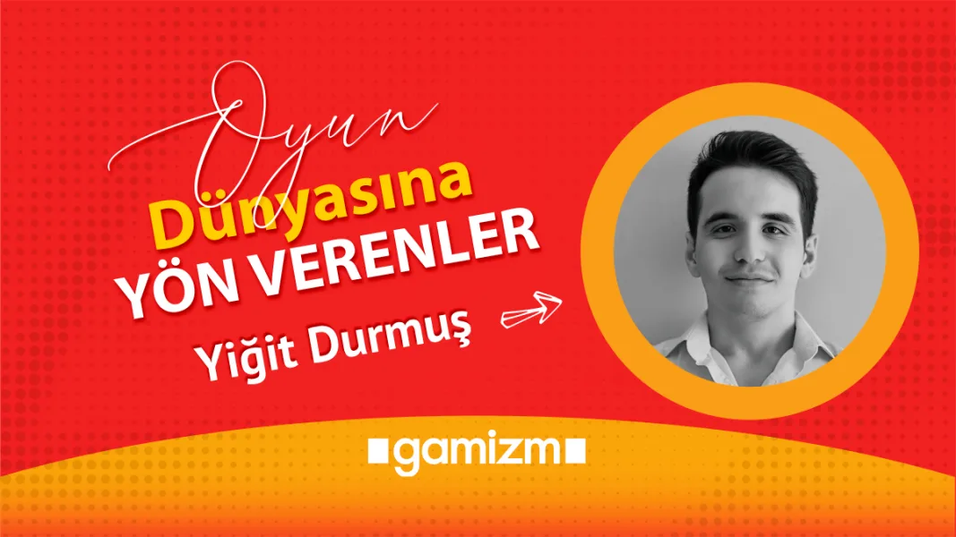 Oyun Dünyasına Yön Verenler: Yiğit Durmuş