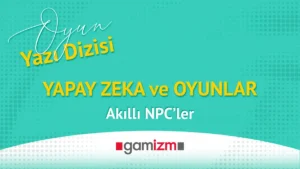 AI ve Oyunlar : Akıllı NPC’ler