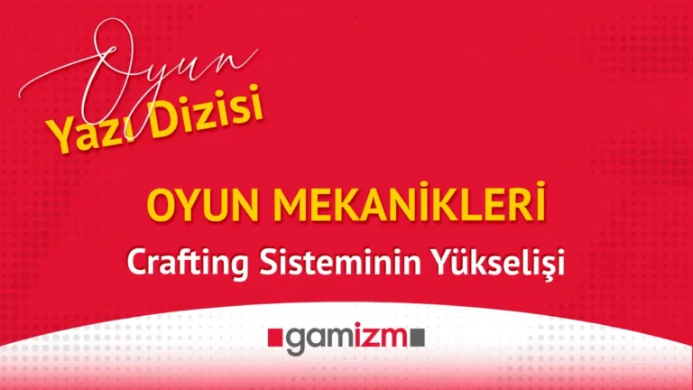 Oyun Mekanikleri: Crafting Sisteminin Yükselişi