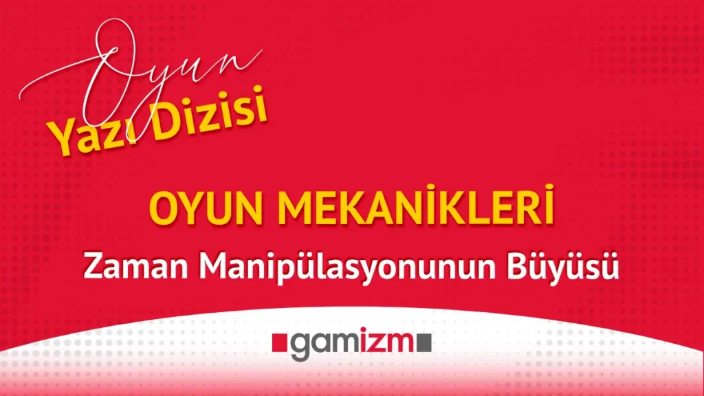 Oyun Mekanikleri: Zaman Manipülasyonunun Büyüsü