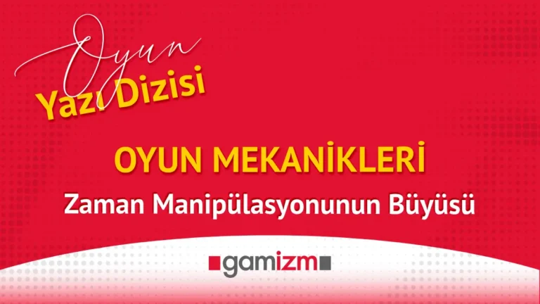 Oyun Mekanikleri: Zaman Manipülasyonunun Büyüsü